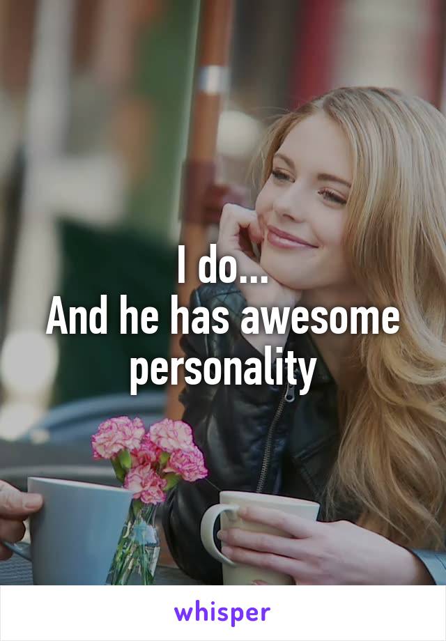 I do...
And he has awesome personality