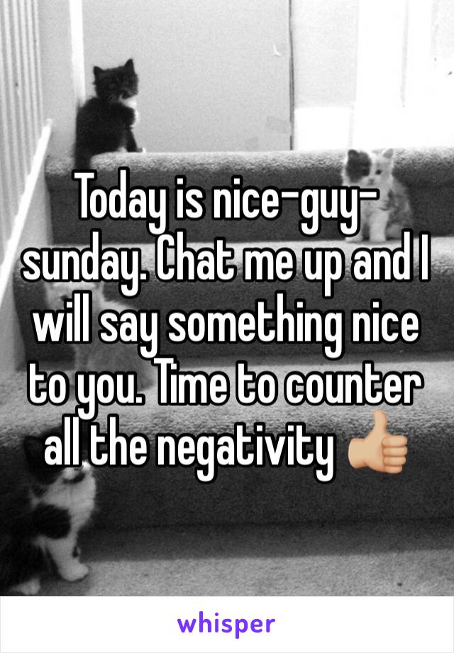 Today is nice-guy-sunday. Chat me up and I will say something nice to you. Time to counter all the negativity 👍🏼