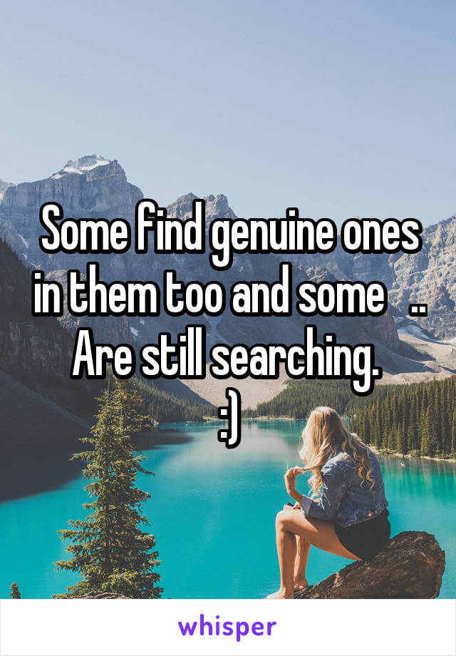Some find genuine ones in them too and some   ..
Are still searching. 
:)