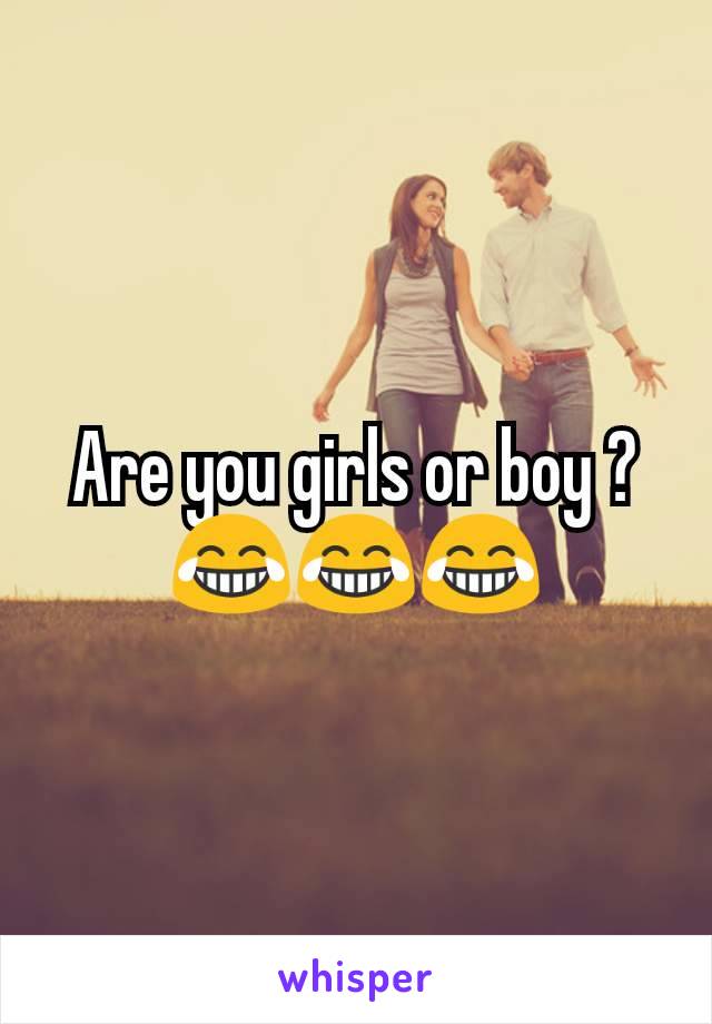 Are you girls or boy ?😂😂😂