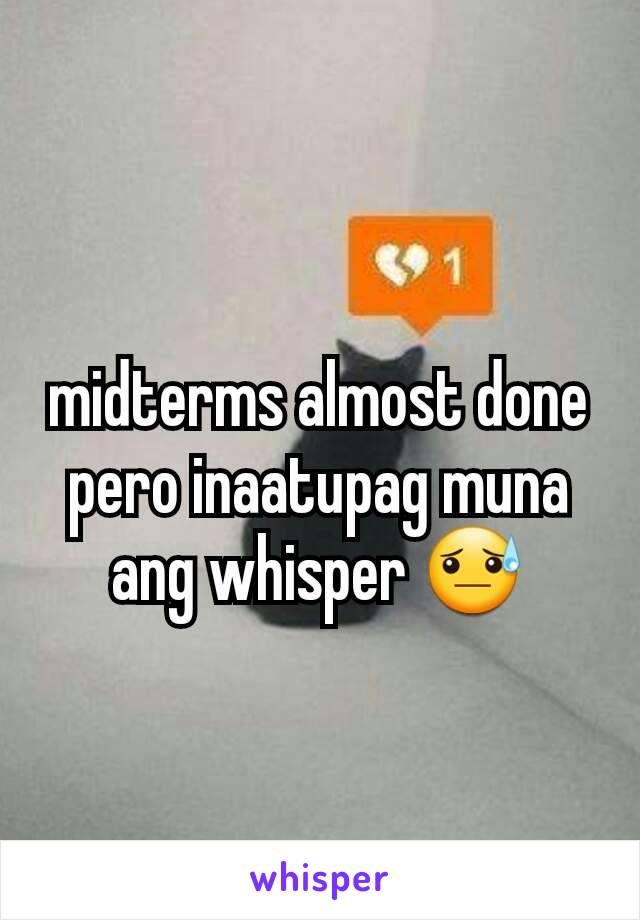 midterms almost done pero inaatupag muna ang whisper 😓