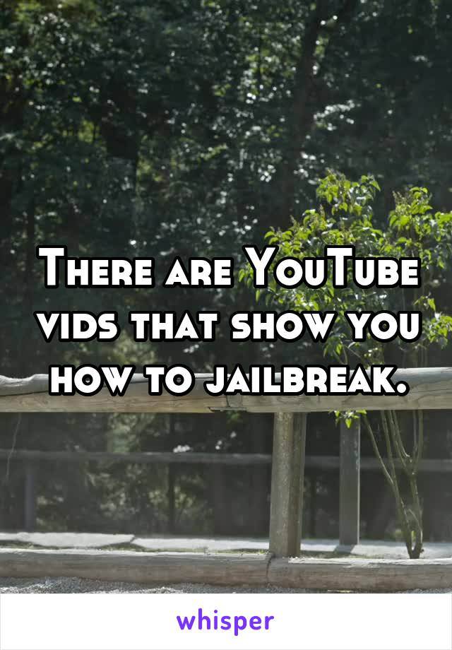 There are YouTube vids that show you how to jailbreak.