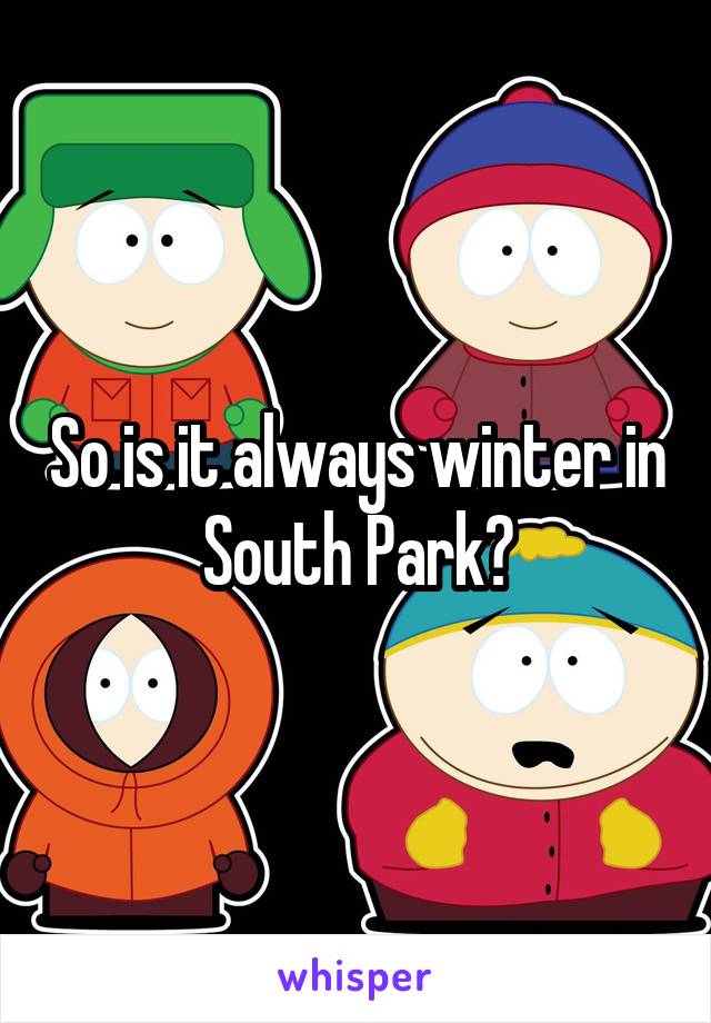 So is it always winter in South Park?