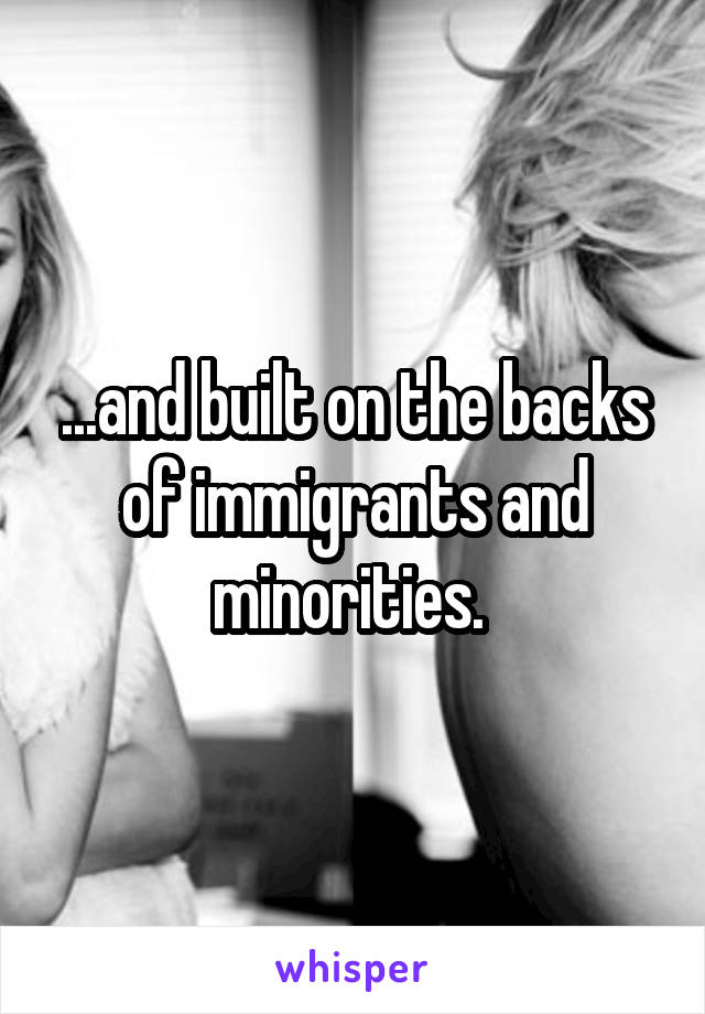 ...and built on the backs of immigrants and minorities. 