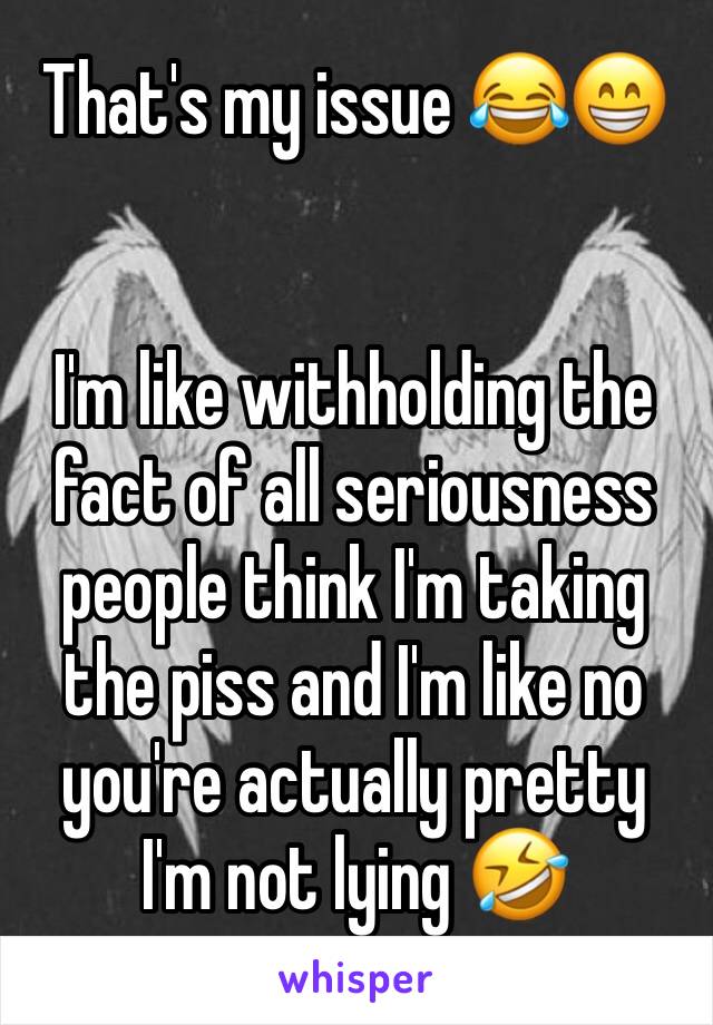 That's my issue 😂😁


I'm like withholding the fact of all seriousness people think I'm taking the piss and I'm like no you're actually pretty I'm not lying 🤣