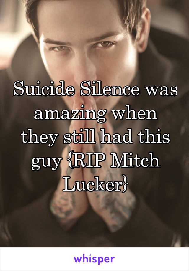 Suicide Silence was amazing when they still had this guy {RIP Mitch Lucker}