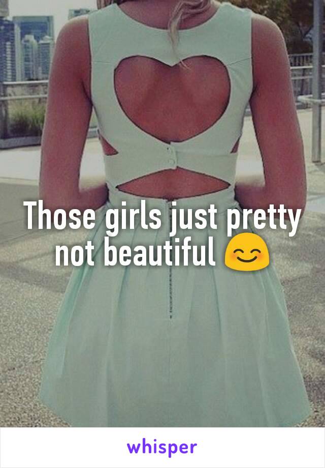 Those girls just pretty not beautiful 😊