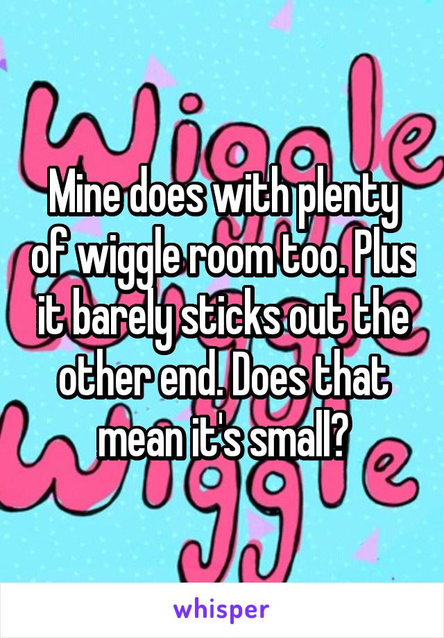Mine does with plenty of wiggle room too. Plus it barely sticks out the other end. Does that mean it's small?