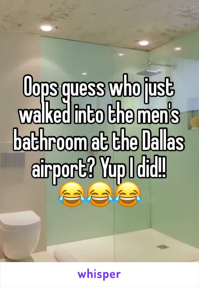 Oops guess who just walked into the men's bathroom at the Dallas airport? Yup I did!!
😂😂😂