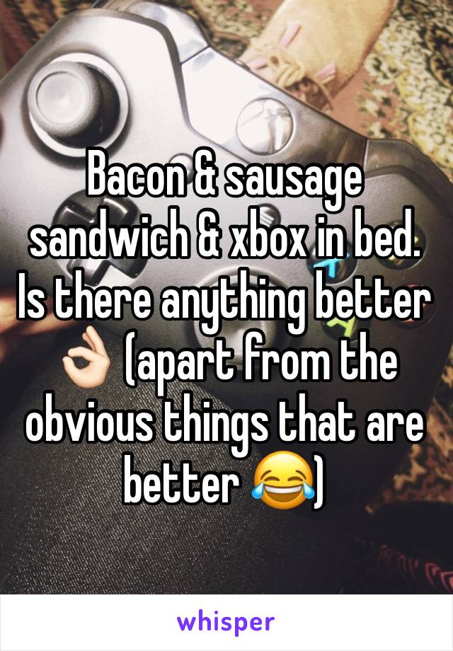 Bacon & sausage sandwich & xbox in bed. Is there anything better 👌🏻 (apart from the obvious things that are better 😂)