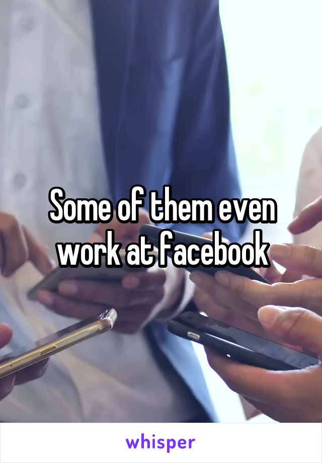 Some of them even work at facebook