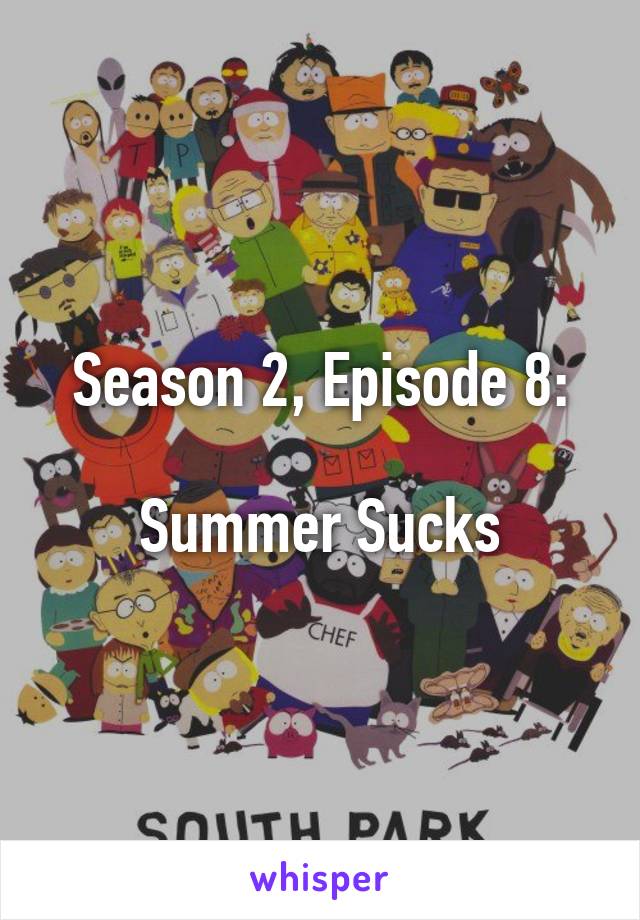 Season 2, Episode 8:

Summer Sucks