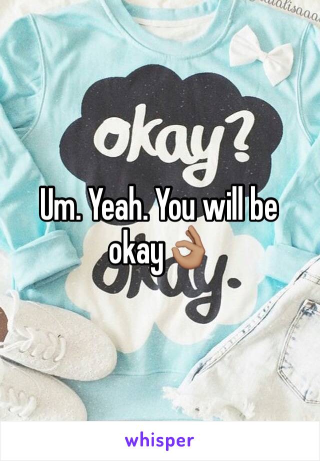 Um. Yeah. You will be okay👌🏽 