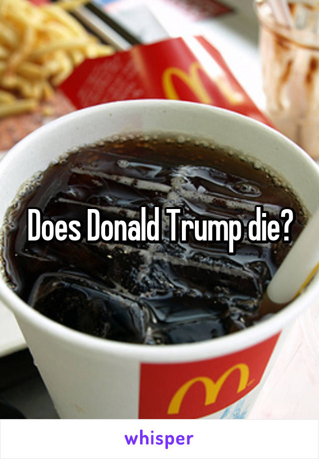 Does Donald Trump die?