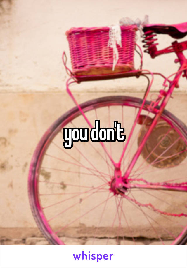 you don't