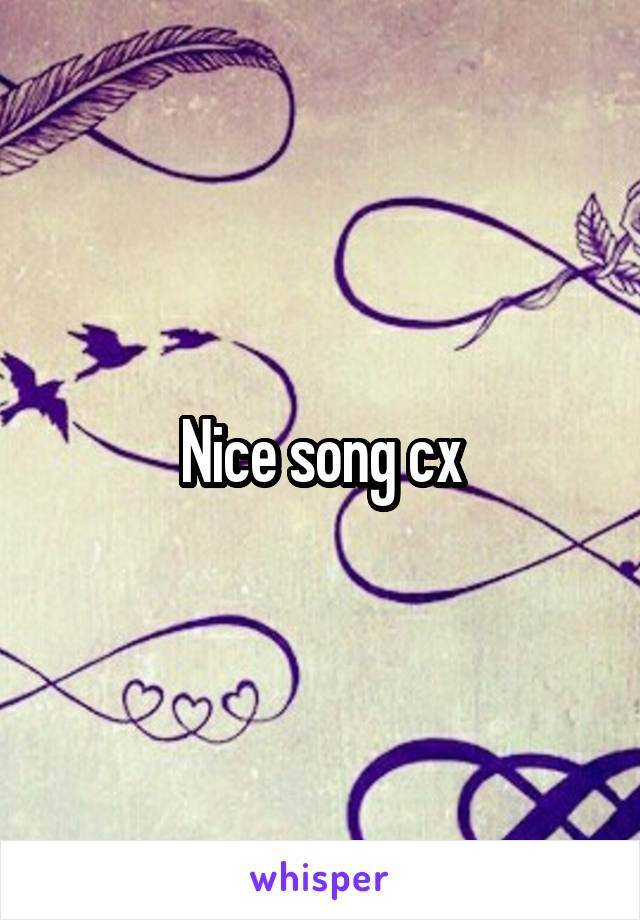 Nice song cx