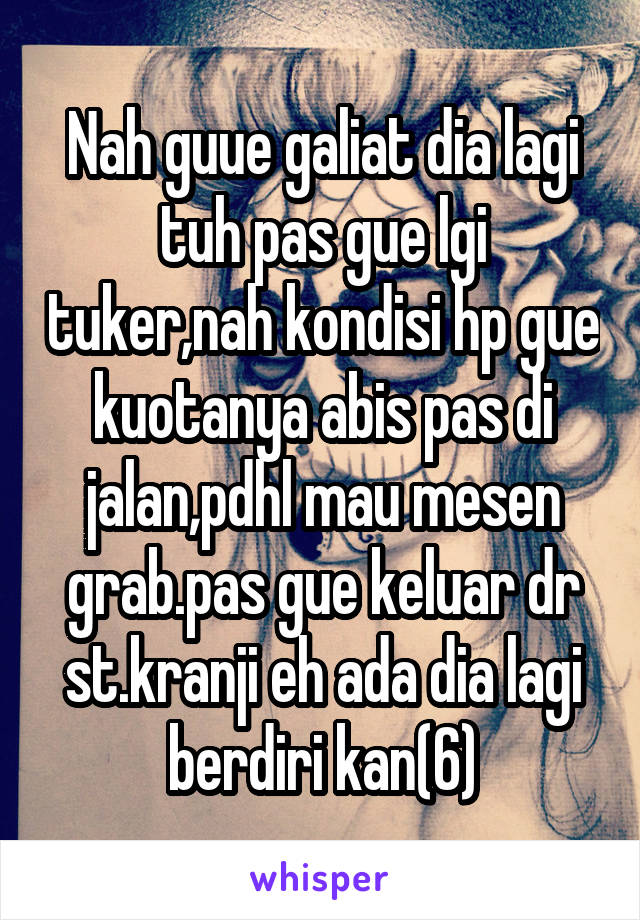 Nah guue galiat dia lagi tuh pas gue lgi tuker,nah kondisi hp gue kuotanya abis pas di jalan,pdhl mau mesen grab.pas gue keluar dr st.kranji eh ada dia lagi berdiri kan(6)