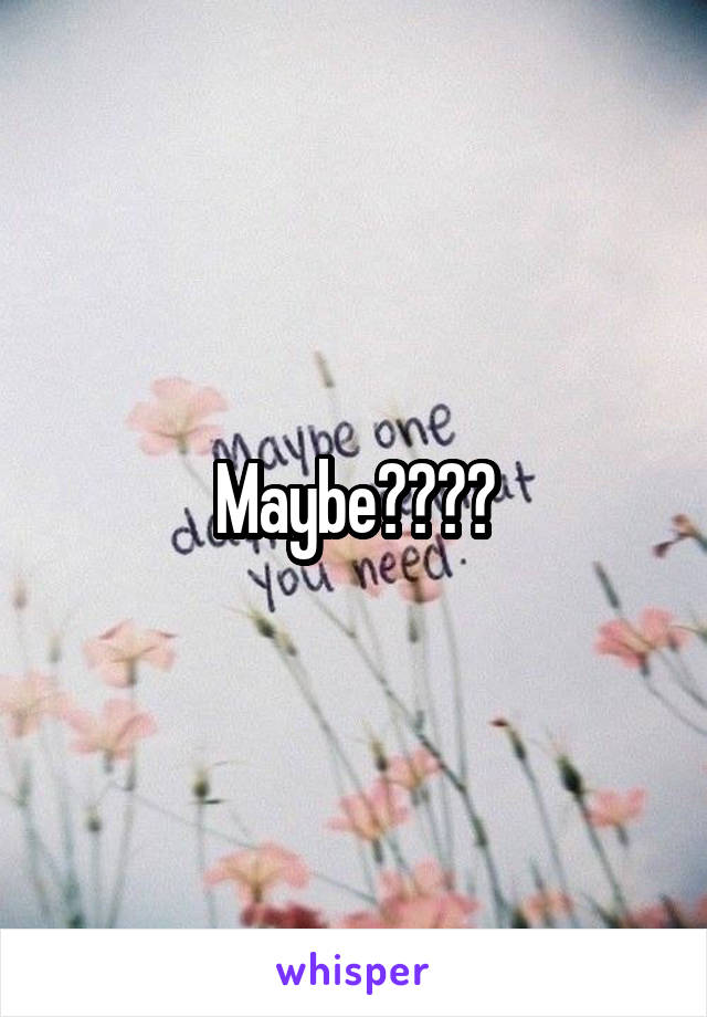 Maybe????