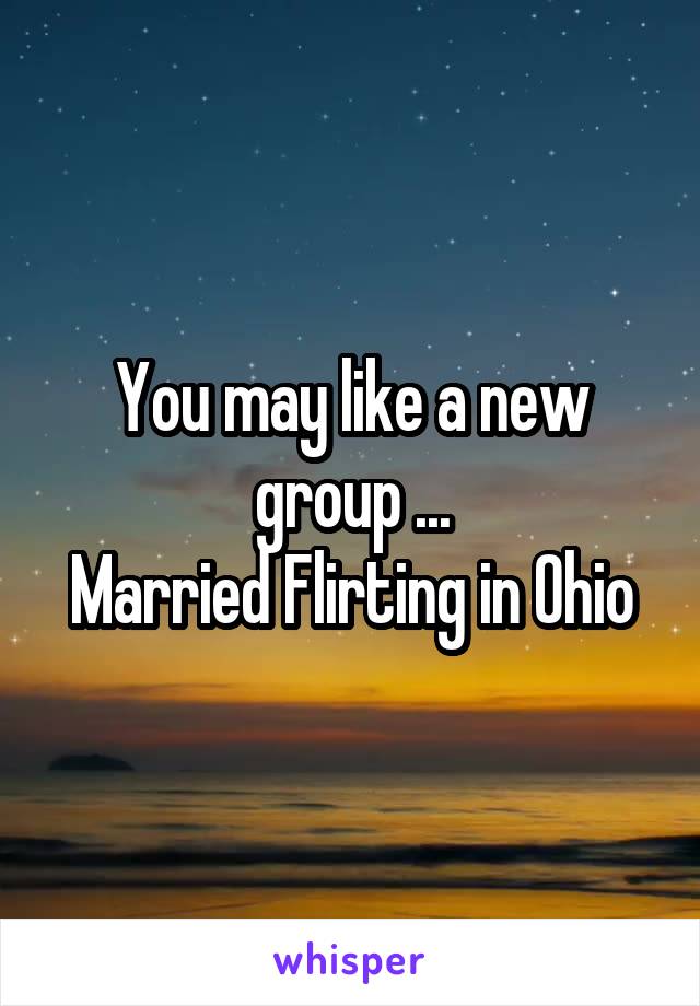 You may like a new group ...
Married Flirting in Ohio