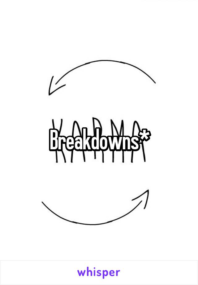 Breakdowns*