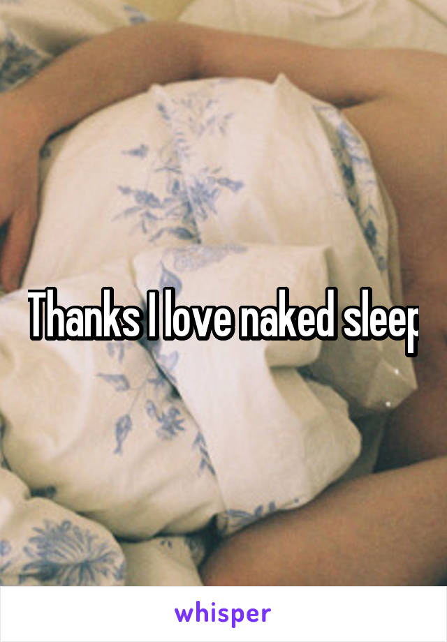 Thanks I love naked sleep