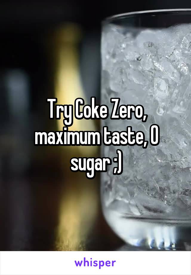 Try Coke Zero, maximum taste, 0 sugar ;)