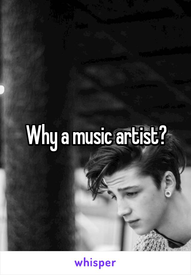 Why a music artist?