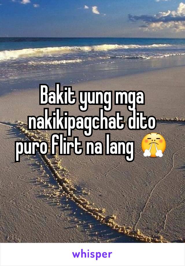 Bakit yung mga nakikipagchat dito puro flirt na lang 😤