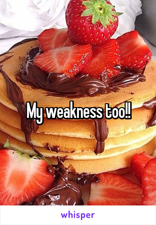 My weakness too!!