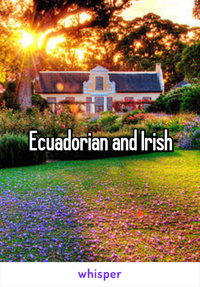 Ecuadorian and Irish