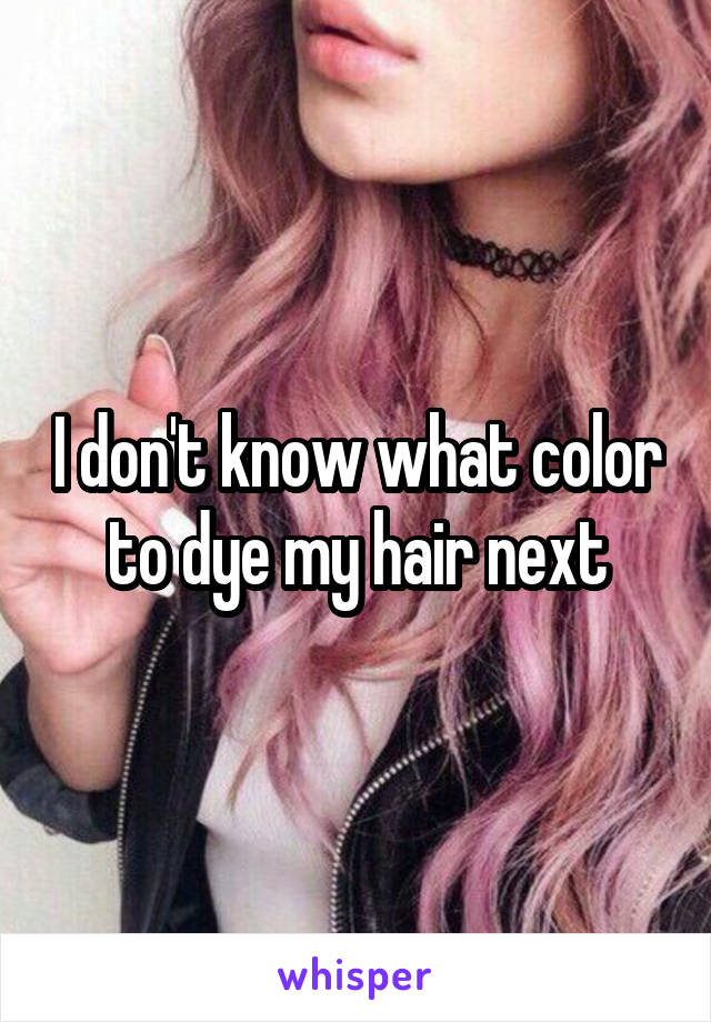 I don't know what color to dye my hair next