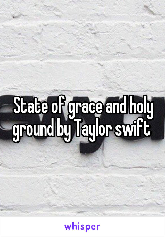 State of grace and holy ground by Taylor swift 