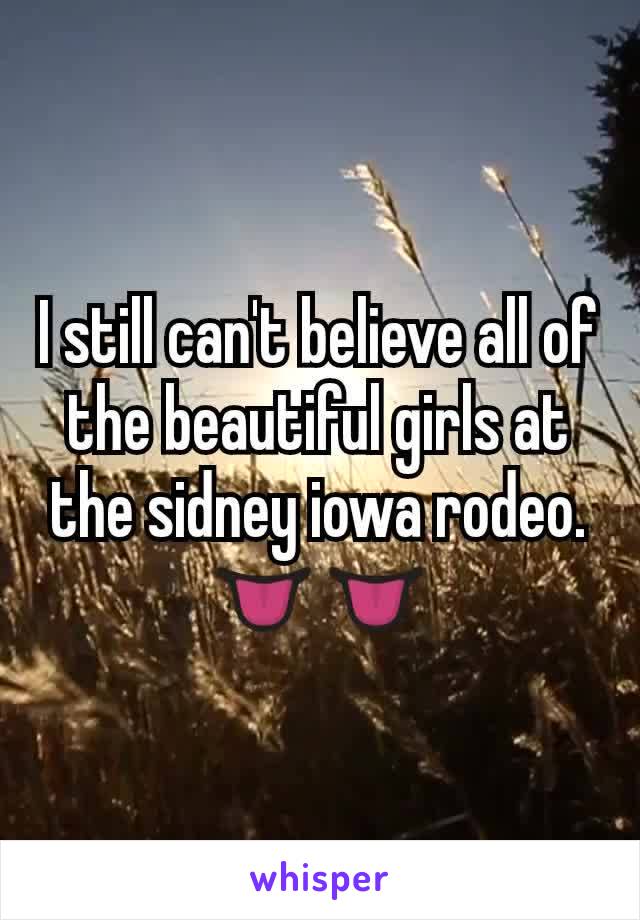 I still can't believe all of the beautiful girls at the sidney iowa rodeo. 👅👅