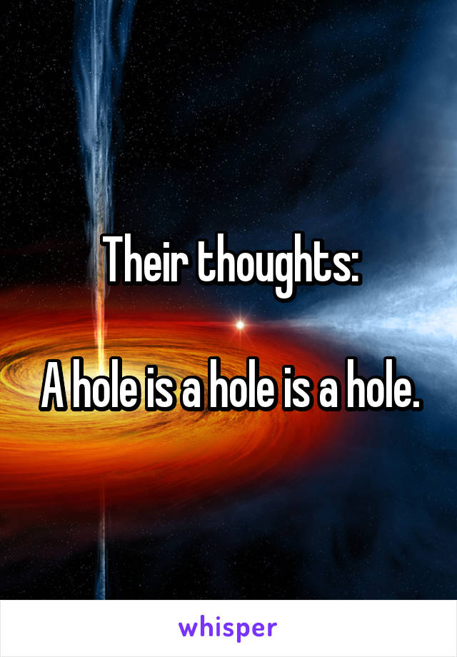 Their thoughts:

A hole is a hole is a hole.