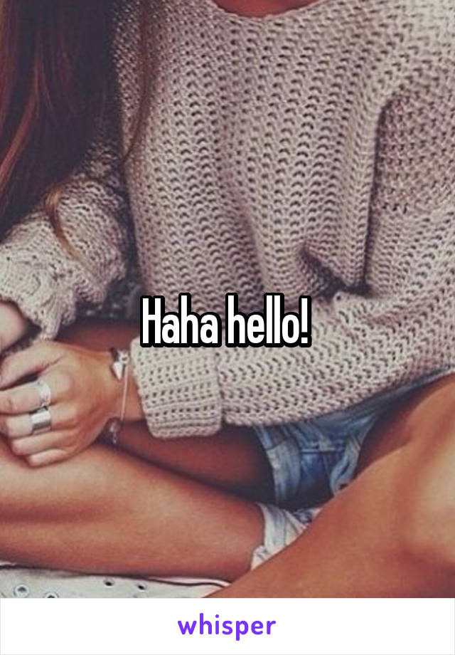 Haha hello! 