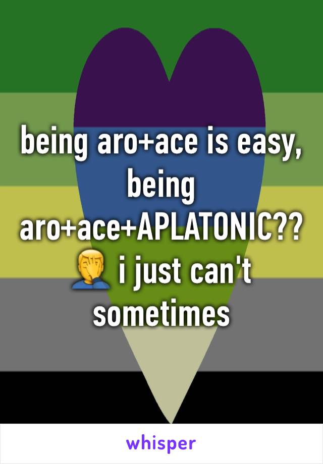 being aro+ace is easy, being aro+ace+APLATONIC?? 🤦‍♂️ i just can't sometimes 