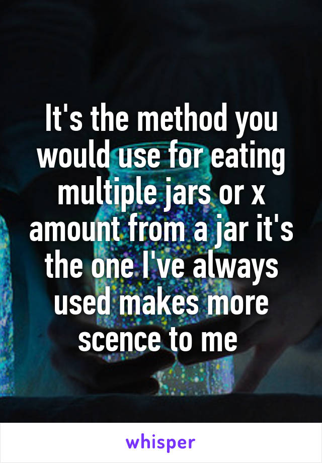 It's the method you would use for eating multiple jars or x amount from a jar it's the one I've always used makes more scence to me 