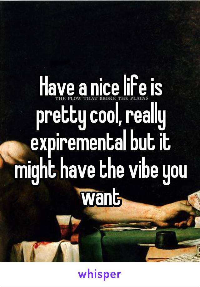 Have a nice life is pretty cool, really expiremental but it might have the vibe you want