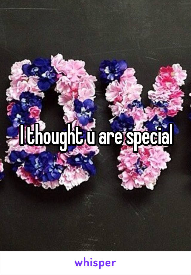 I thought u are special