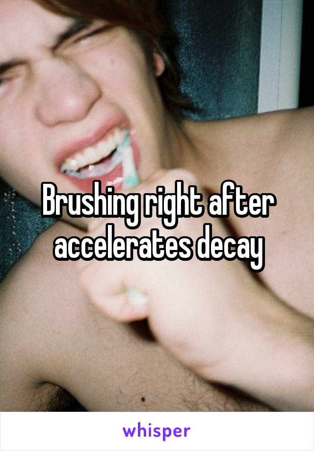 Brushing right after accelerates decay