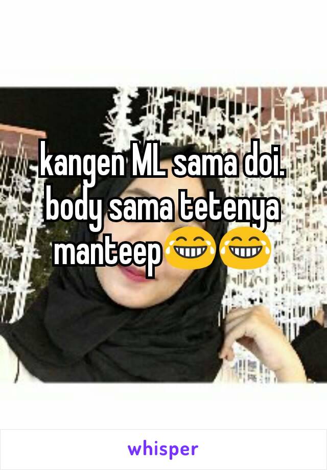 kangen ML sama doi. body sama tetenya manteep😂😂