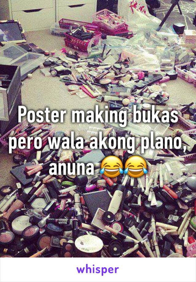 Poster making bukas pero wala akong plano, anuna 😂😂