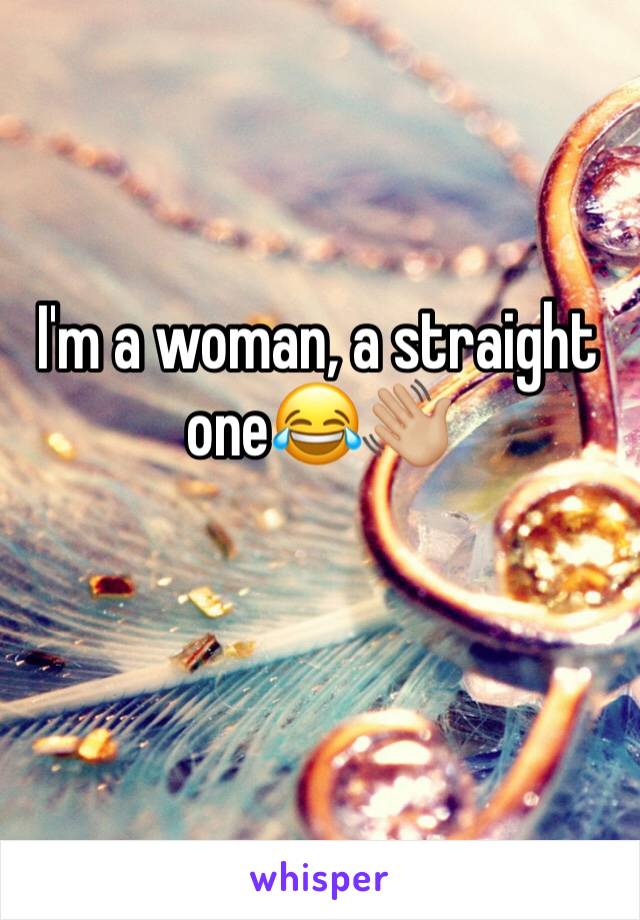 I'm a woman, a straight one😂👋🏼