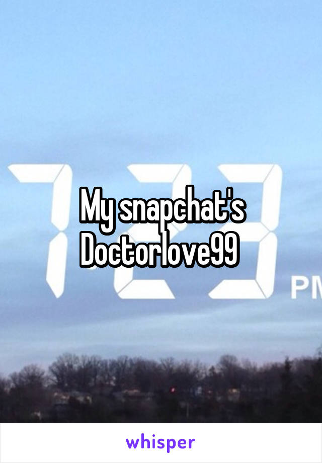 My snapchat's Doctorlove99 