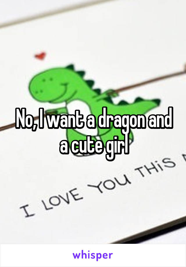 No, I want a dragon and a cute girl