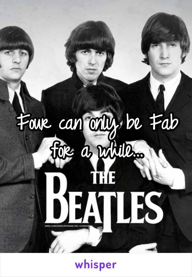 Four can only be Fab for a while...