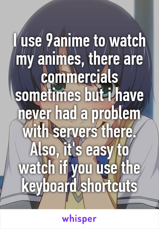 I use 9anime to watch my animes, there are commercials sometimes but i have never had a problem with servers there. Also, it's easy to watch if you use the keyboard shortcuts