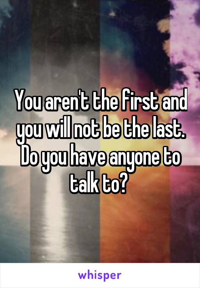 You aren't the first and you will not be the last. Do you have anyone to talk to? 