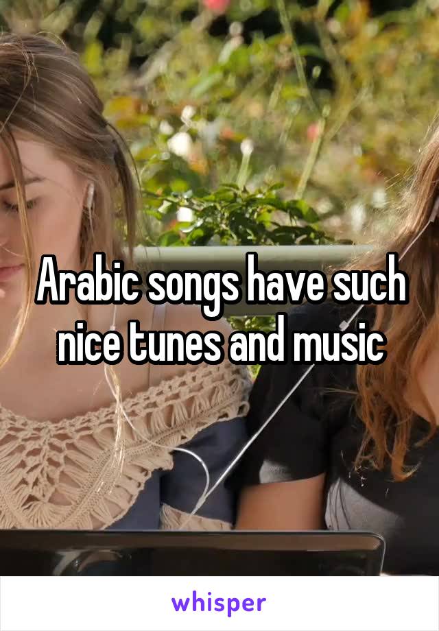 Arabic songs have such nice tunes and music