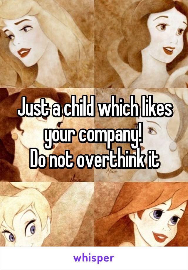 Just a child which likes your company! 
Do not overthink it